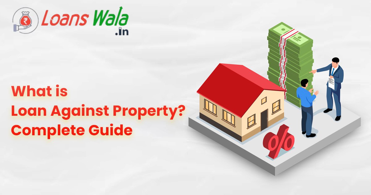 What is a Loan Against Property? Complete Guide